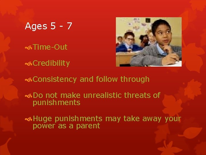 Ages 5 - 7 Time-Out Credibility Consistency and follow through Do not make unrealistic