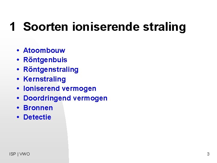 1 Soorten ioniserende straling • Atoombouw • Röntgenbuis • Röntgenstraling • Kernstraling • Ioniserend