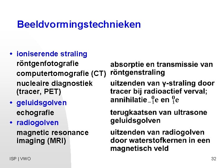 Beeldvormingstechnieken • ioniserende straling röntgenfotografie computertomografie (CT) nucleaire diagnostiek (tracer, PET) • • geluidsgolven