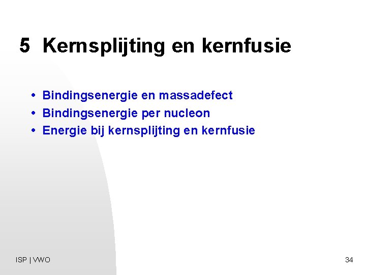 5 Kernsplijting en kernfusie • Bindingsenergie en massadefect • Bindingsenergie per nucleon • Energie