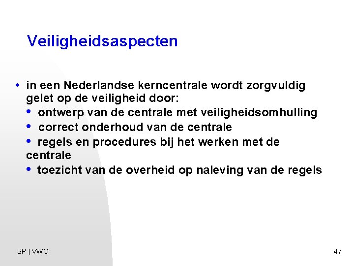 Veiligheidsaspecten • in een Nederlandse kerncentrale wordt zorgvuldig gelet op de veiligheid door: •