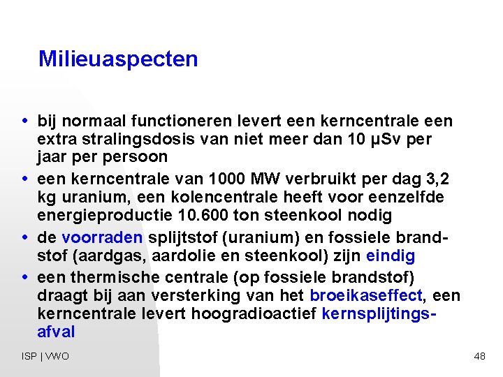 Milieuaspecten • bij normaal functioneren levert een kerncentrale een extra stralingsdosis van niet meer