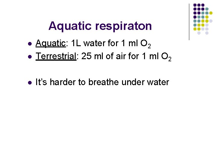 Aquatic respiraton l Aquatic: 1 L water for 1 ml O 2 Terrestrial: 25