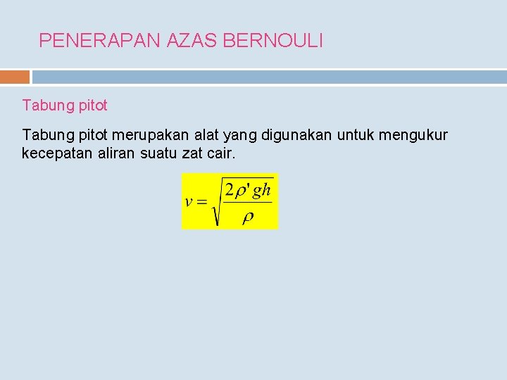 PENERAPAN AZAS BERNOULI Tabung pitot merupakan alat yang digunakan untuk mengukur kecepatan aliran suatu