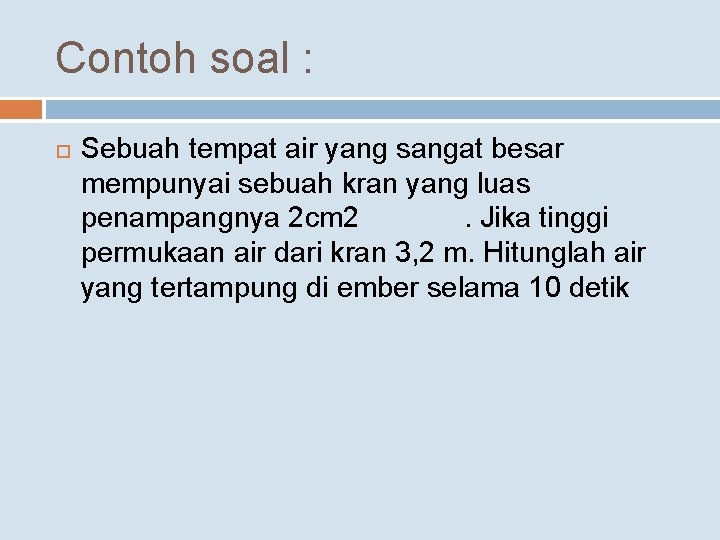 Contoh soal : Sebuah tempat air yang sangat besar mempunyai sebuah kran yang luas