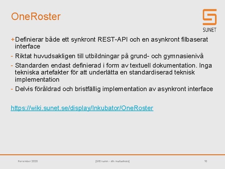 One. Roster + Definierar både ett synkront REST-API och en asynkront filbaserat interface -
