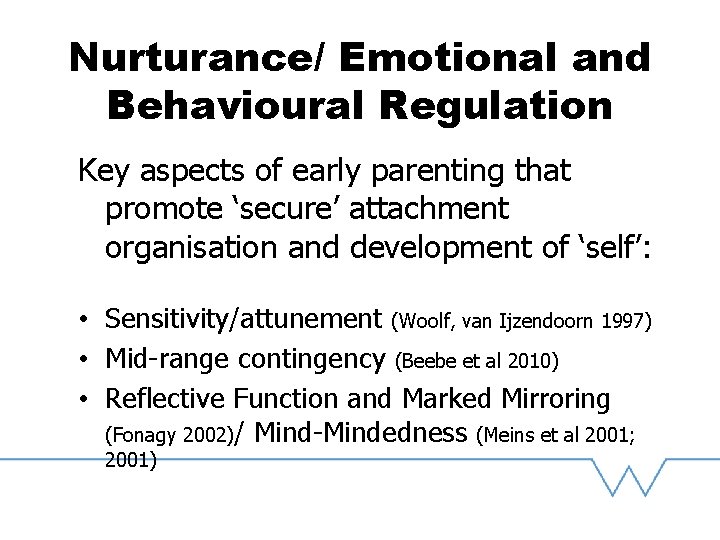Nurturance/ Emotional and Behavioural Regulation Key aspects of early parenting that promote ‘secure’ attachment
