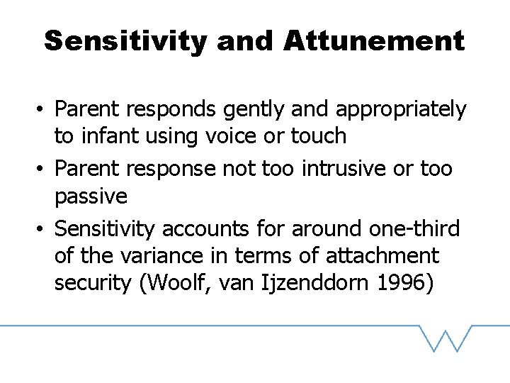 Sensitivity and Attunement • Parent responds gently and appropriately to infant using voice or