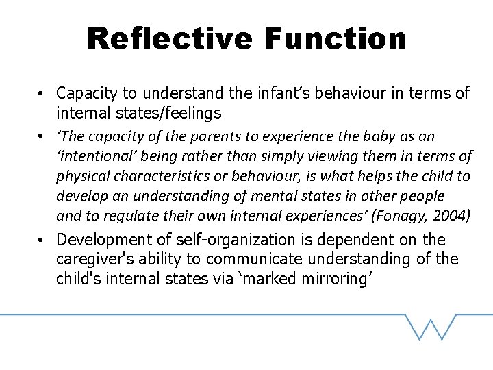 Reflective Function • Capacity to understand the infant’s behaviour in terms of internal states/feelings