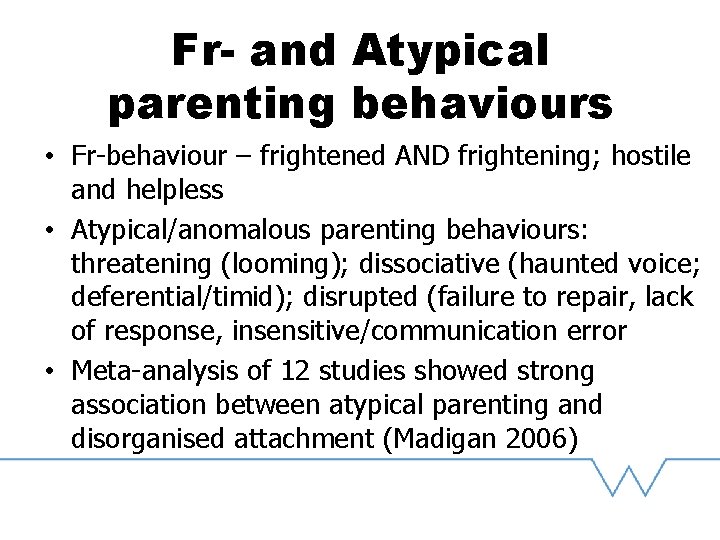 Fr- and Atypical parenting behaviours • Fr-behaviour – frightened AND frightening; hostile and helpless