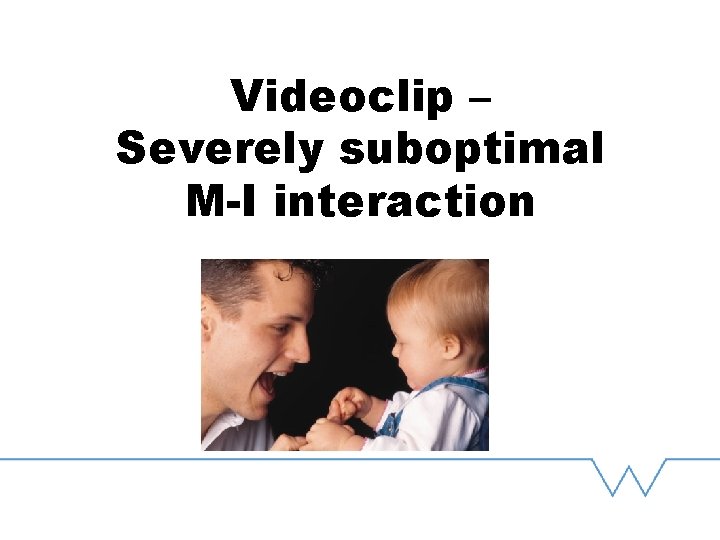Videoclip – Severely suboptimal M-I interaction 