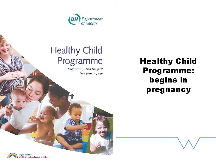 Healthy Child Programme: begins in pregnancy 