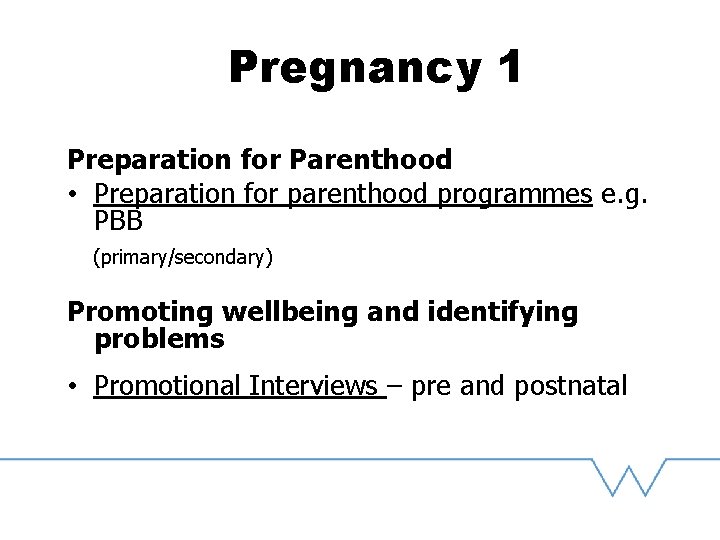 Pregnancy 1 Preparation for Parenthood • Preparation for parenthood programmes e. g. PBB (primary/secondary)
