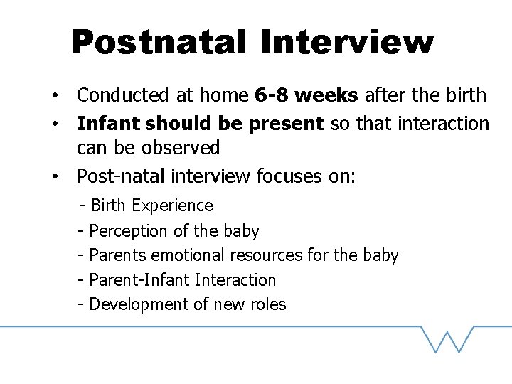 Postnatal Interview • Conducted at home 6 -8 weeks after the birth • Infant