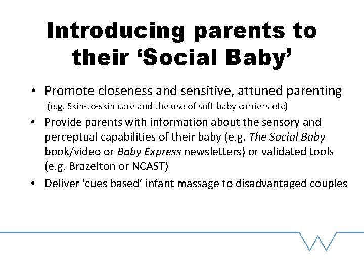 Introducing parents to their ‘Social Baby’ • Promote closeness and sensitive, attuned parenting (e.