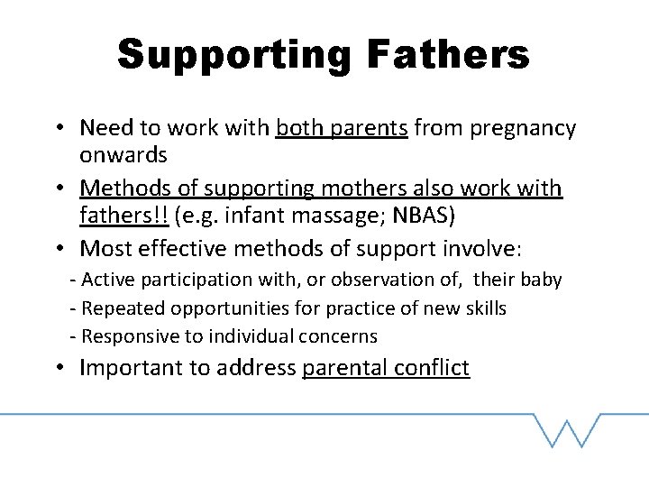 Supporting Fathers • Need to work with both parents from pregnancy onwards • Methods