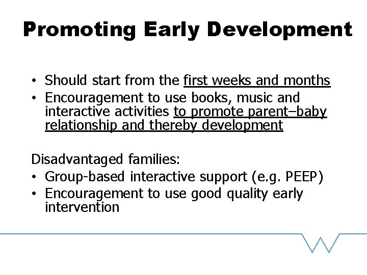 Promoting Early Development • Should start from the first weeks and months • Encouragement