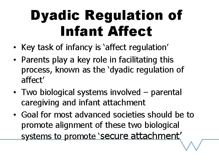 Dyadic Regulation of Infant Affect • Key task of infancy is ‘affect regulation’ •