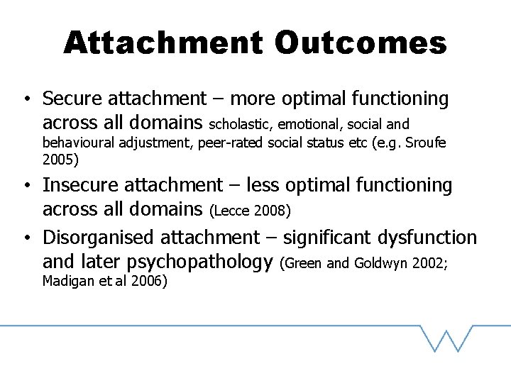 Attachment Outcomes • Secure attachment – more optimal functioning across all domains scholastic, emotional,