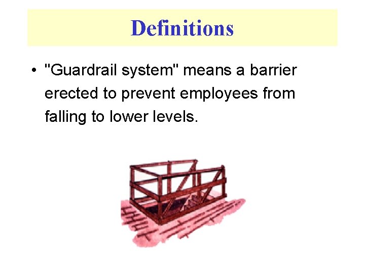 Definitions • "Guardrail system" means a barrier erected to prevent employees from falling to