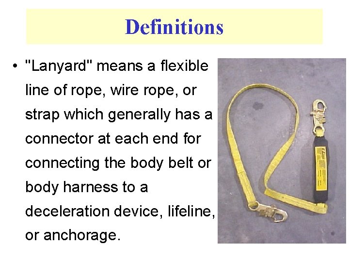 Definitions • "Lanyard" means a flexible line of rope, wire rope, or strap which