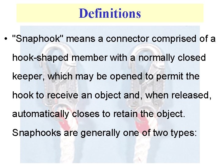 Definitions • "Snaphook" means a connector comprised of a hook-shaped member with a normally