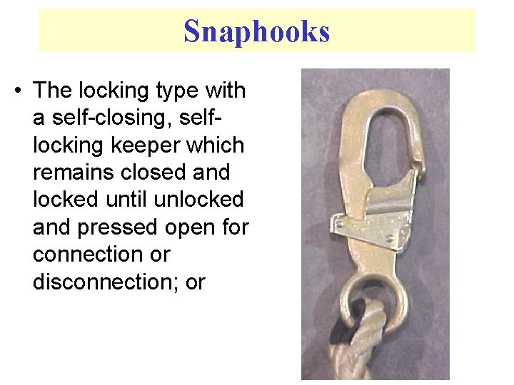 Snaphooks • The locking type with a self-closing, selflocking keeper which remains closed and
