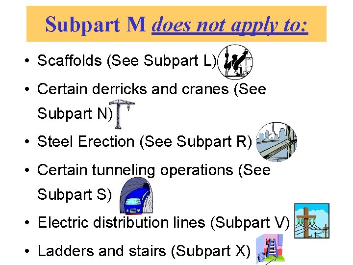 Subpart M does not apply to: • Scaffolds (See Subpart L) • Certain derricks