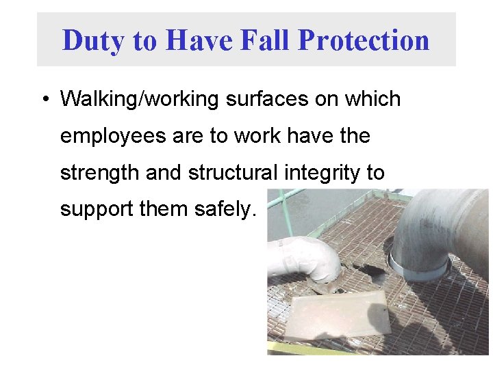 Duty to Have Fall Protection • Walking/working surfaces on which employees are to work