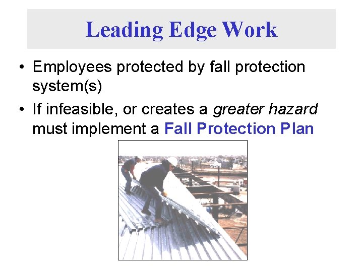 Leading Edge Work • Employees protected by fall protection system(s) • If infeasible, or