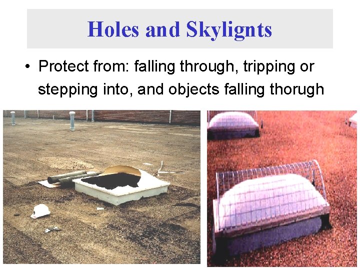 Holes and Skylignts • Protect from: falling through, tripping or stepping into, and objects