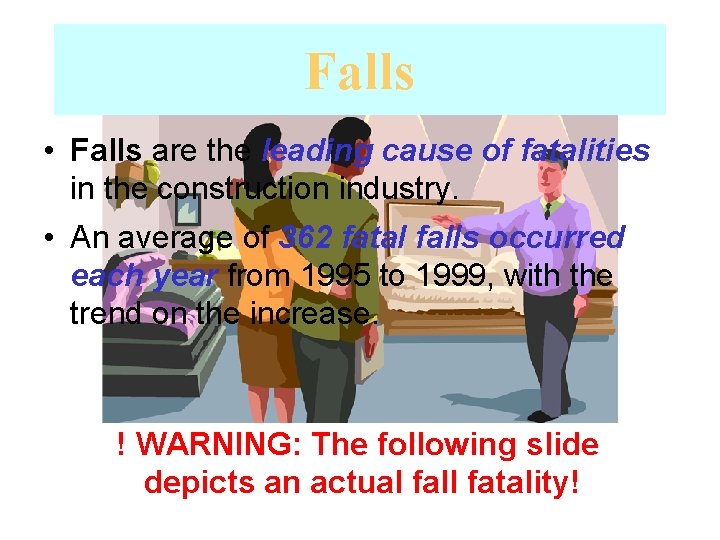 Falls • Falls are the leading cause of fatalities in the construction industry. •