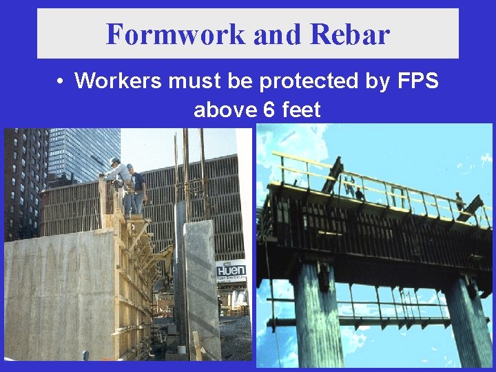 Formwork and Rebar • Workers must be protected by FPS above 6 feet 