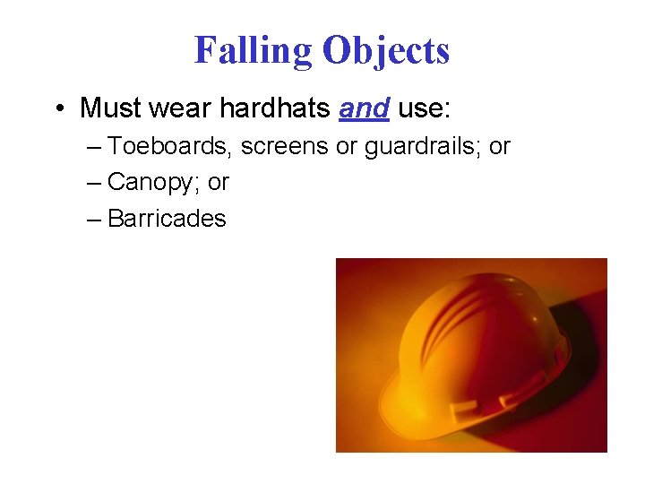 Falling Objects • Must wear hardhats and use: – Toeboards, screens or guardrails; or