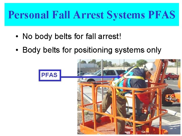 Personal Fall Arrest Systems PFAS • No body belts for fall arrest! • Body