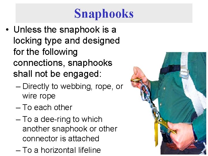 Snaphooks • Unless the snaphook is a locking type and designed for the following