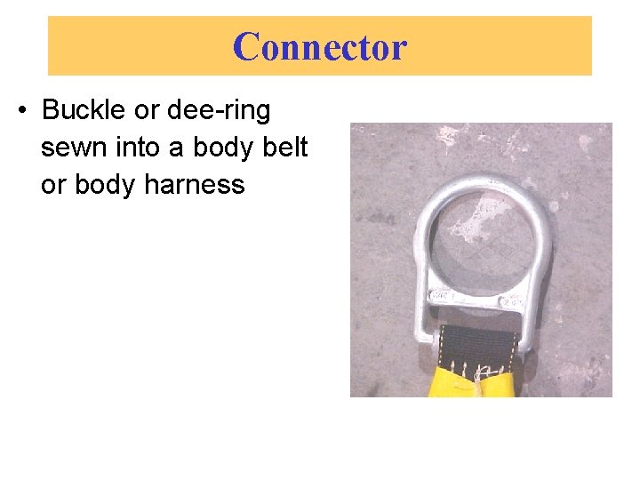 Connector • Buckle or dee-ring sewn into a body belt or body harness 