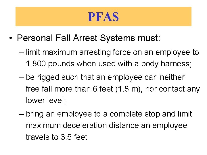 PFAS • Personal Fall Arrest Systems must: – limit maximum arresting force on an