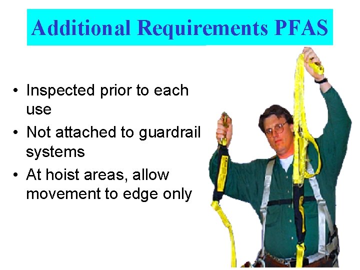 Additional Requirements PFAS • Inspected prior to each use • Not attached to guardrail