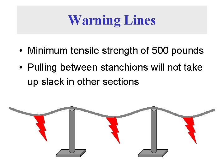 Warning Lines • Minimum tensile strength of 500 pounds • Pulling between stanchions will