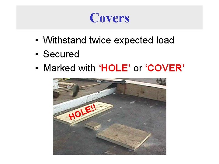 Covers • Withstand twice expected load • Secured • Marked with ‘HOLE’ or ‘COVER’