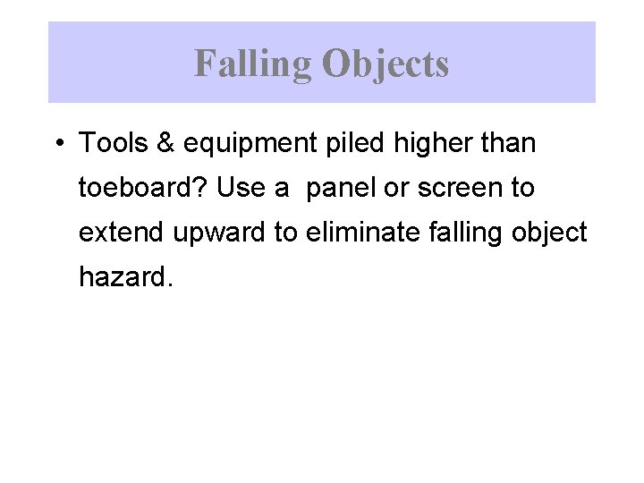 Falling Objects • Tools & equipment piled higher than toeboard? Use a panel or