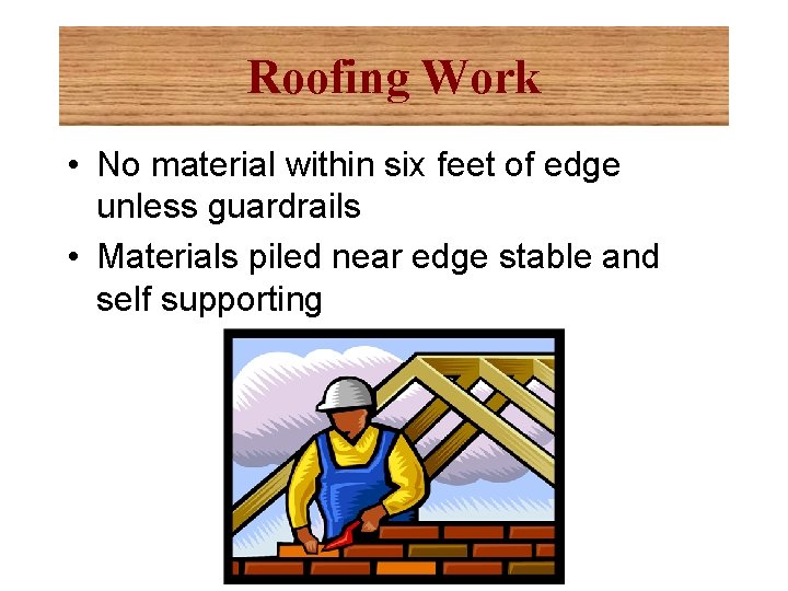 Roofing Work • No material within six feet of edge unless guardrails • Materials