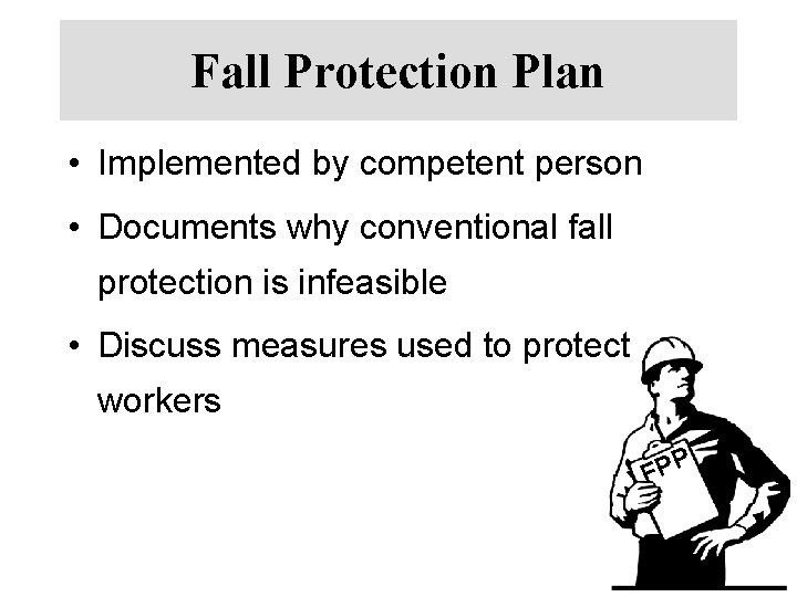 Fall Protection Plan • Implemented by competent person • Documents why conventional fall protection