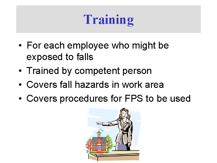 Training • For each employee who might be exposed to falls • Trained by