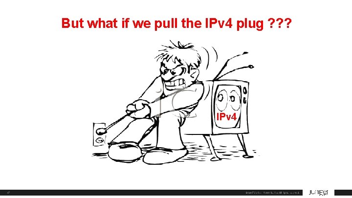 But what if we pull the IPv 4 plug ? ? ? IPv 4