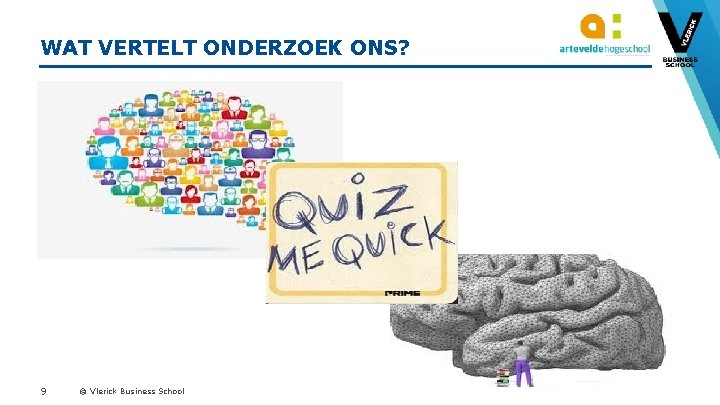 WAT VERTELT ONDERZOEK ONS? 9 © Vlerick Business School 