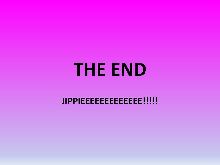 THE END JIPPIEEEEEEE!!!!! 