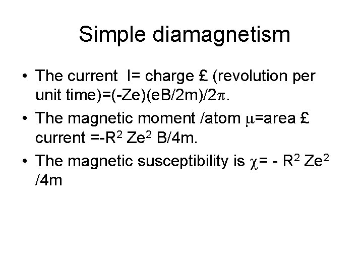 Simple diamagnetism • The current I= charge £ (revolution per unit time)=(-Ze)(e. B/2 m)/2.