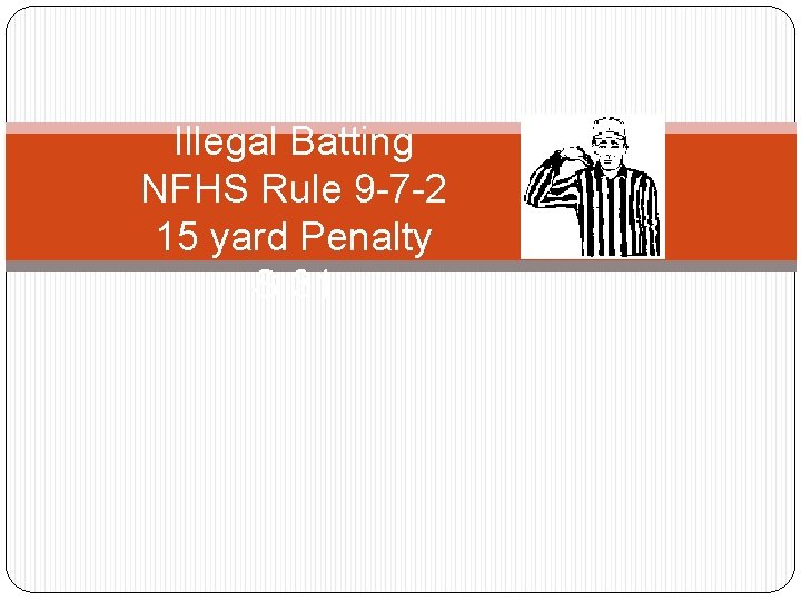 Illegal Batting NFHS Rule 9 -7 -2 15 yard Penalty S 31 